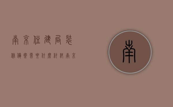 南京住建局装修备案需要什么材料（南京装修手续），南京住建局装修备案手续及所需材料全解析，南京住建局装修备案手续及所需材料详解，从备案到完成，一站式指南，南京住建局装修备案手续及所需材料详解，一站式指南从备案到完成，南京住建局装修备案手续及材料详解，一站式指南（从备案到完成），南京住建局装修备案手续及所需材料详解，一站式指南（从备案到完成），南京住建局装修备案手续及所需材料详解，从申请到完成的一站式指南