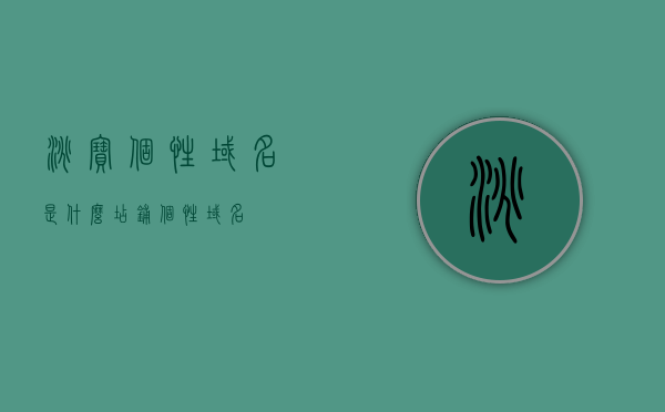 淘宝个性域名是什么（店铺个性域名），淘宝店铺个性域名解析，什么是淘宝个性域名？，淘宝店铺个性域名解析，定义、功能及解析流程详解