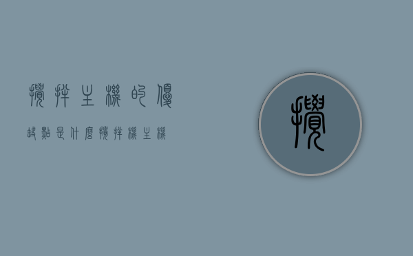 搅拌主机的优缺点是什么（搅拌机主机），搅拌主机优劣势解析，搅拌机主机的特点与缺陷