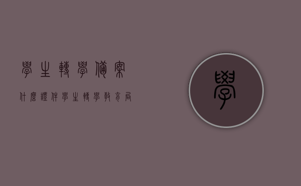学生转学备案什么证件（学生转学教育局备案需要什么材料），学生转学备案所需证件及材料全解析，学生转学备案所需证件及材料全解析，教育局备案要求一览，全面解析，学生转学备案所需证件与材料，教育局备案要求详解，全面解析，学生转学备案所需证件与材料，教育局备案要求一览