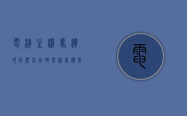电梯主机马达叫什么名字啊（电梯马达是什么单位），电梯主机马达的命名及单位解析，电梯马达的专业称呼与分类探讨，电梯主机马达详解，命名、单位及专业称呼与分类探讨，电梯主机马达详解，命名、单位及专业称呼与分类探讨全解析，电梯主机马达详解，命名、单位、专业称呼与分类探讨全解析，电梯主机马达详解，命名、单位、专业称呼与分类探讨全攻略，电梯主机马达详解，命名、单位、专业称呼与分类探讨全攻略，电梯主机马达详解，命名、单位、专业称呼与分类探讨全攻略