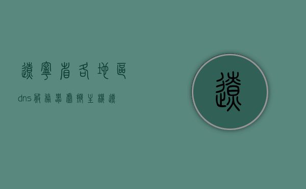 辽宁省各地区dns服务器虚拟主机（辽宁省dns是多少），辽宁省各地区DNS服务器虚拟主机详解，辽宁省DNS服务器地址一览