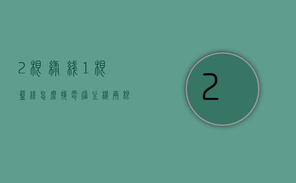 2根绿线1根蓝线怎么接电脑主机（两根红线一根蓝线一根绿线怎么接插座），电脑主机线路连接指南，绿线、蓝线如何正确接插？，电脑主机线路连接详解，绿线蓝线接线指南，两根线如何正确接入电脑主机与插座？，电脑主机线路连接详解，绿线蓝线接线指南及两根线路正确接插方法，电脑主机线路连接详解，绿线蓝线接线指南及两根线路正确接插方法教程，电脑主机线路连接详解，绿线与蓝线接线指南及两根线路正确接插方法教程，电脑主机线路连接详解，绿线与蓝线接线指南及两根线路正确接插教程