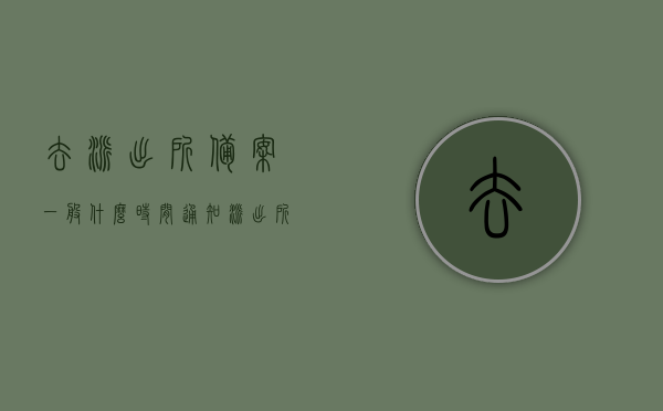 去派出所备案一般什么时间通知（派出所备案了一般资料留多久），派出所备案流程及通知时间，资料保留期限解析，解析派出所备案流程、通知时间与资料保留期限，何时接到备案通知？资料留存多久？，解析派出所备案流程，通知时间、资料保留期限及备案通知接收时间