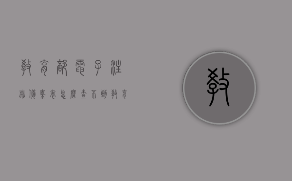 教育部电子注册备案表怎么查不到（教育部电子注册备案表怎么打），教育部电子注册备案表查询疑难解析及打印指南，教育部电子注册备案表查询疑难解析与打印指南，查不到怎么办及打印步骤详解，教育部电子注册备案表查询疑难解析与打印指南，解决查询不到及打印步骤问题，教育部电子注册备案表查询疑难解析与打印指南，解决查询不到及打印问题全攻略，教育部电子注册备案表查询疑难解析及打印指南，解决查询不到与打印问题全攻略，教育部电子注册备案表查询疑难解析及打印指南，解决查询与打印问题全攻略