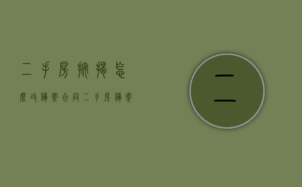 二手房按揭怎么改备案合同（二手房备案了改名怎么改），二手房按揭备案合同修改指南，更名与操作流程解析，二手房按揭备案合同更名与修改指南，操作流程与注意事项解析，二手房按揭备案合同更名与修改指南，操作流程、注意事项全解析，二手房按揭备案合同更名与修改指南，操作流程、注意事项全解析