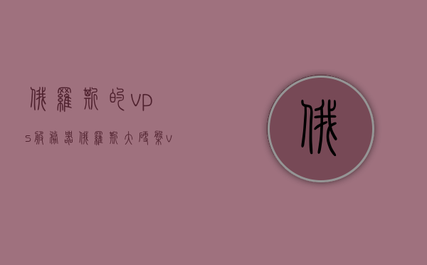 俄罗斯的vps服务器（俄罗斯大硬盘vps），俄罗斯VPS服务器，高性能大硬盘VPS服务概述，俄罗斯高性能大硬盘VPS服务概览，VPS服务器性能解析与优势介绍，俄罗斯高性能大硬盘VPS服务概览与优势解析，俄罗斯高性能大硬盘VPS服务详解，优势与性能解析