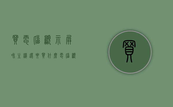 买电脑显示屏和主机还要买什么（电脑显示器要买好的吗），购买电脑显示屏和主机时还需考虑哪些配件？电脑显示器质量的重要性，购买电脑显示屏和主机必备配件及显示器质量的重要性详解，购买电脑显示屏和主机全攻略，配件选择与显示器质量的重要性详解
