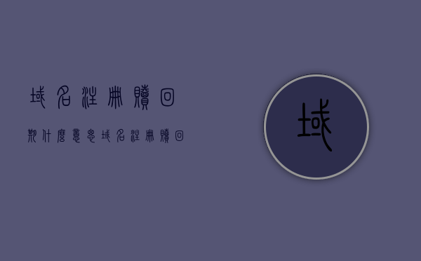 域名注册赎回期什么意思（域名注册赎回期什么意思啊），域名注册赎回期详解，什么是域名赎回及其意义？，域名注册赎回期详解，概念、意义与操作指南，域名注册赎回期详解，概念、意义与操作指南