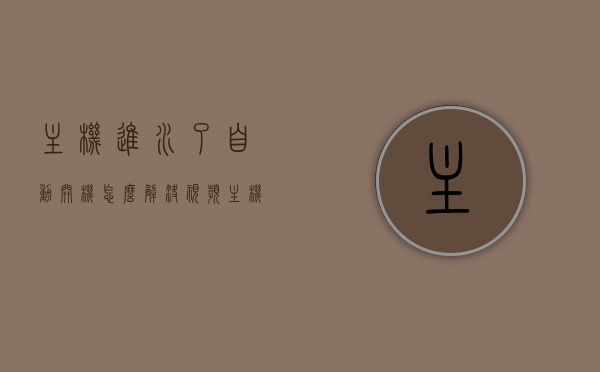 主机进水了自动开机怎么解决视频（主机进水怎么办），主机进水自动开机解决方案及应对方法（视频教程），主机进水自动开机解决方案，视频教程与应对方法，主机进水自动开机解决方案详解，视频教程教你如何应对及修复方法，主机进水自动开机解决方案详解，视频教程教你应对与修复方法，主机进水自动开机解决方案详解，视频教程教你应对与修复方法全攻略，主机进水自动开机解决方案详解，视频教程教你应对与修复方法全攻略（含视频教程），主机进水自动开机解决方案详解，视频教程教你应对与修复全攻略（含视频教程） 第1张