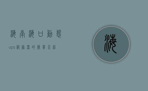 海南海口动态vps服务器的简单介绍，海南海口动态VPS服务器简介，海南海口动态VPS服务器简介与概述，海南海口动态VPS服务器简介及概述，海南海口动态VPS服务器简介及特点概述 第1张