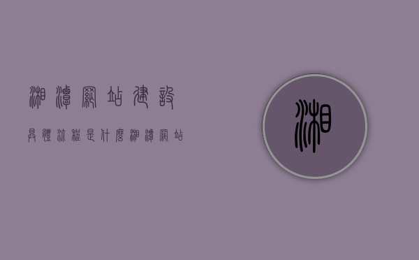 湘潭网站建设具体流程是什么（湘潭网站设计外包公司），湘潭网站建设与设计外包全流程解析，湘潭网站建设与设计外包全流程解析，从设计到实施的详细步骤，湘潭网站建设与设计外包全流程详解，从设计到实施的步骤解析，湘潭网站建设与设计外包全流程详解，从设计到实施的步骤与细节解析，湘潭网站建设与设计外包全流程详解，从设计到实施的步骤与细节全解析