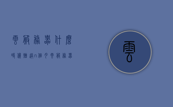 云服务器什么时候赠送n个月（云服务器 按月购买），云服务器购买优惠，限时赠送N个月服务（按月购买详解） 第1张