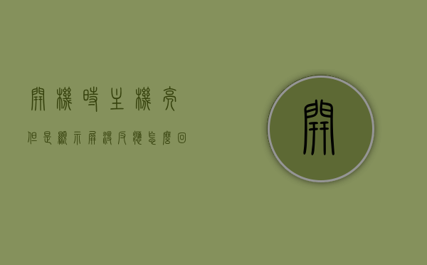 开机时主机亮但是显示屏没反应怎么回事（主机开不了机显示屏亮），主机开机时亮但显示屏无反应，问题解析与解决方案，主机亮但显示屏无反应故障解析与解决方案，开机时主机启动问题探讨，主机亮但显示屏无反应故障解析，原因与解决方案探讨