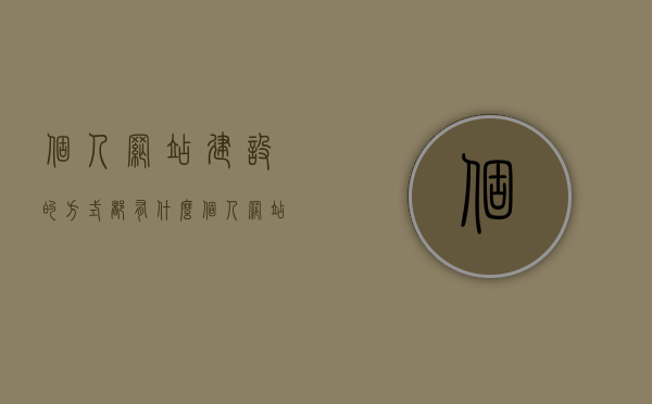 个人网站建设的方式都有什么（个人网站建站教程），个人网站建设的全方式与教程，从零开始打造你的个人网站