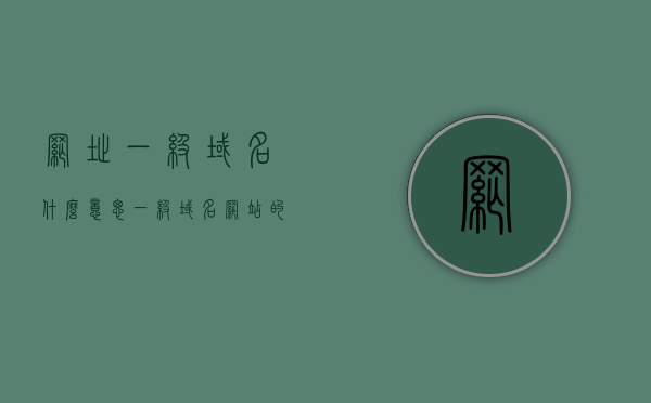 网址一级域名什么意思（一级域名网站的好处），一级域名网址解析及其优势介绍