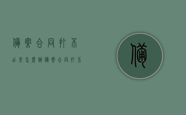 备案合同打不出来怎么办（备案合同打不出来怎么办理），备案合同无法打印该如何处理？解决备案合同打印问题的方法与步骤，解决备案合同打印难题，方法与步骤指南，解决备案合同打印难题，方法与步骤指南，解决合同无法打印问题！