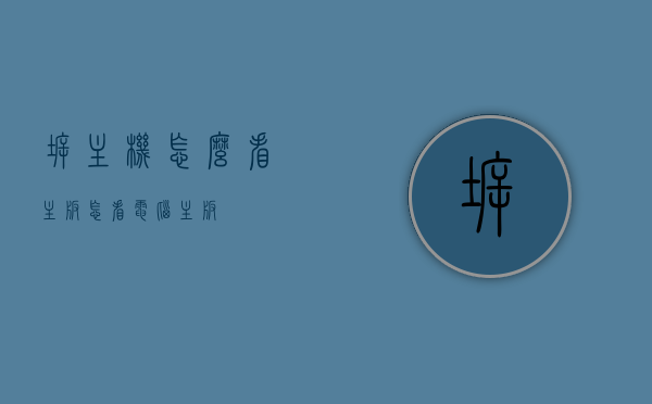 拆主机怎么看主板（怎看电脑主板），如何判断拆主机后的主板情况（电脑主板识别指南）