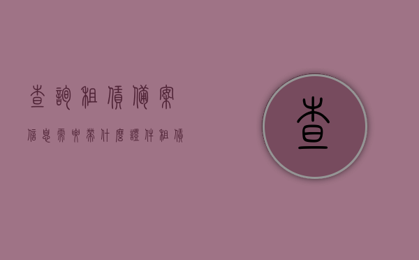 查询租赁备案信息需要带什么证件（租赁登记备案证明查询），租赁备案信息查询所需证件及流程指南，租赁备案信息查询指南，所需证件与流程全解析，租赁备案信息查询全解析，所需证件及查询流程指南，租赁备案信息查询指南，所需证件、流程全解析及查询步骤指南