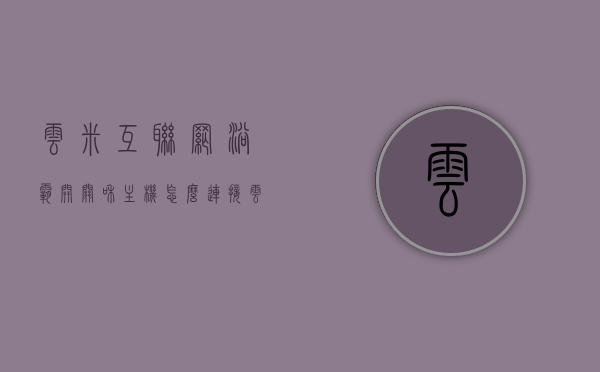 云米互联网浴霸开关和主机怎么连接（云米浴霸面板主机配对），云米浴霸开关与主机连接配对指南