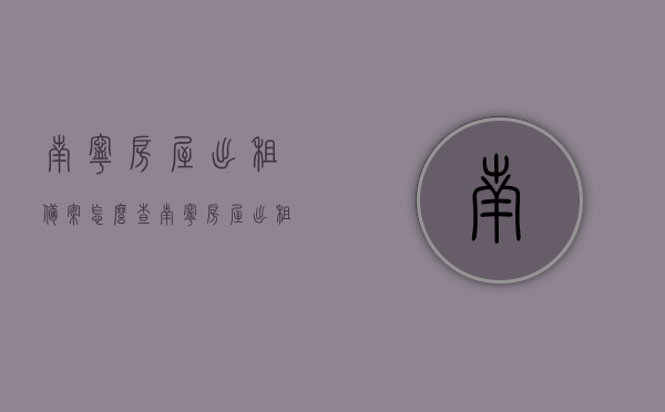 南宁房屋出租备案怎么查（南宁房屋出租备案怎么查询进度），南宁房屋出租备案查询指南，如何查看及追踪备案进度？，南宁房屋出租备案查询指南，如何查看备案信息及追踪进度？，南宁房屋出租备案查询指南，查看与追踪备案进度全攻略！，南宁房屋出租备案查询指南，备案信息及追踪进度全攻略！，南宁房屋出租备案查询指南，备案信息及追踪进度全攻略！，南宁房屋出租备案查询全攻略，查看与追踪备案进度指南！，南宁房屋出租备案查询全攻略，查看与追踪备案进度指南！，南宁房屋出租备案查询全攻略，查看与追踪备案进度操作指南！