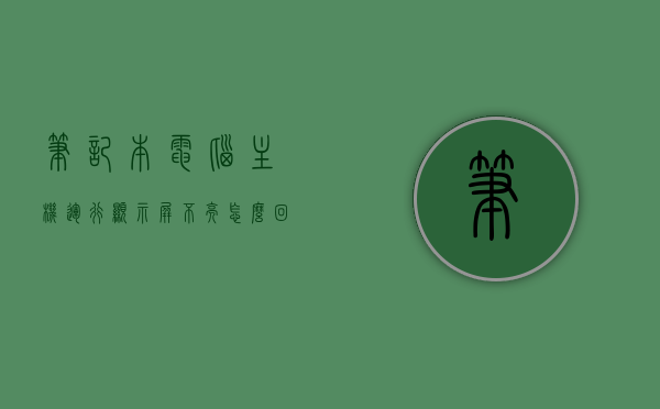 笔记本电脑主机运行显示屏不亮怎么回事呀（笔记本主机亮了显示器没反应），笔记本电脑主机运行显示屏不亮，主机亮但显示器无反应的原因与解决方案，笔记本电脑主机运行显示屏不亮，原因、解决方案全解析（主机亮但显示器无反应）