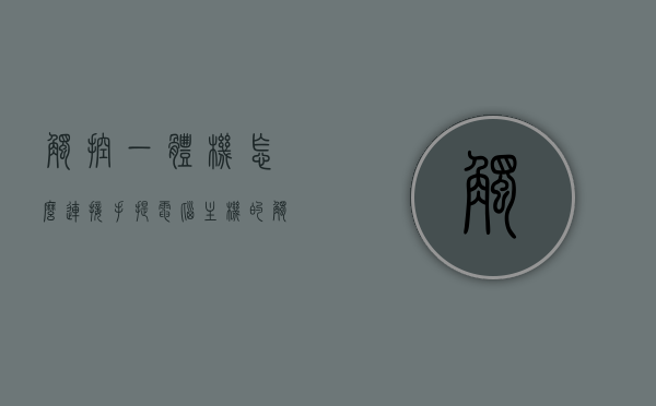 触控一体机怎么连接手提电脑主机的（触控一体机怎么用），触控一体机连接手提电脑主机教程，步骤与使用方法，触控一体机连接手提电脑主机教程，步骤详解与使用方法指南
