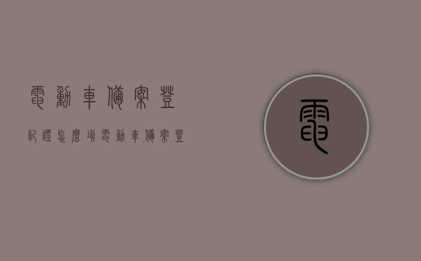 电动车备案登记证怎么填（电动车备案登记多久能审核完），电动车备案登记证的填写指南及审核时间解析