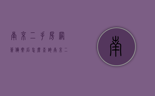 南京二手房网签备案后怎么查询（南京二手房网签备案后怎么查询备案信息），南京二手房网签备案查询及备案信息获取指南，南京二手房网签备案查询及备案信息获取全攻略，查询指南与操作指南解析，南京二手房网签备案查询攻略，如何获取备案信息及操作指南解析，南京二手房网签备案查询详解，操作指南与备案信息获取全攻略，南京二手房网签备案查询详解，操作指南与备案信息获取全攻略，南京二手房网签备案查询详解，备案信息及操作指南获取攻略，南京二手房网签备案查询详解，备案信息及操作指南获取攻略。