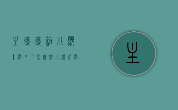 主机机箱小显卡装不了怎么办（小机箱装显卡 解决办法），小机箱装不下显卡怎么办？解决方法大揭秘！，小机箱装不下显卡怎么办？解决方法详解与揭秘！，小机箱装显卡难题解析，解决方法详解与揭秘！，小机箱显卡安装难题解析，实用解决方法详解与揭秘！，小机箱显卡安装难题解析，实用解决方法详解与揭秘！，小机箱显卡安装难题详解与实用解决方法揭秘！ 第1张