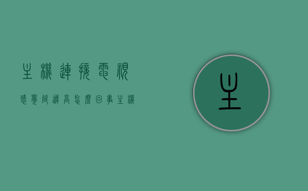 主机连接电视感觉延迟高怎么回事（主机连电视卡顿），主机连接电视延迟高及卡顿原因解析，主机连接电视延迟高及卡顿原因解析，问题解析与解决方案探讨，主机连接电视延迟高及卡顿问题解析与解决方案探讨，主机连接电视延迟高及卡顿问题解析，原因、解决方案与探讨，主机连接电视延迟高及卡顿问题解析，原因、解决方案与深入探讨