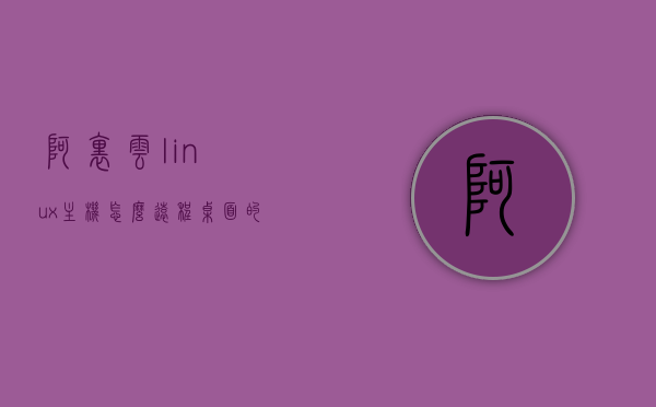 阿里云linux主机怎么远程桌面的简单介绍，阿里云Linux主机远程桌面操作简介，阿里云Linux主机远程桌面操作指南，简单介绍与操作简介，阿里云Linux主机远程桌面操作简介与指南，阿里云Linux主机远程桌面操作详解，从入门到实践指南，阿里云Linux主机远程桌面操作详解，从入门到实践指南，阿里云Linux主机远程桌面操作详解，入门指南与实践操作，阿里云Linux主机远程桌面操作详解，从入门到实践指南，阿里云Linux主机远程桌面操作详解，入门指南与实践操作 第1张