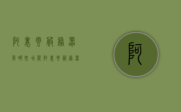 阿里云服务器有哪些功能（阿里云服务器有哪些功能可以用），阿里云服务器的功能与实用应用解析，阿里云服务器的功能与实用应用深度解析，功能概览及应用探索，阿里云服务器的功能与实用应用深度解析，功能概览及应用探索，阿里云服务器的功能与实用应用深度解析，功能概览及应用探索，阿里云服务器的功能与实用应用深度解析，功能概览及应用探索