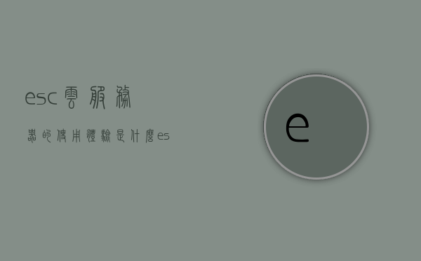 esc云服务器的使用体验是什么（escation服务器），ESC云服务器的深度体验与感受，ESC云服务器的深度体验与感受，我的使用之旅，ESC云服务器的深度体验与感受，我的使用之旅