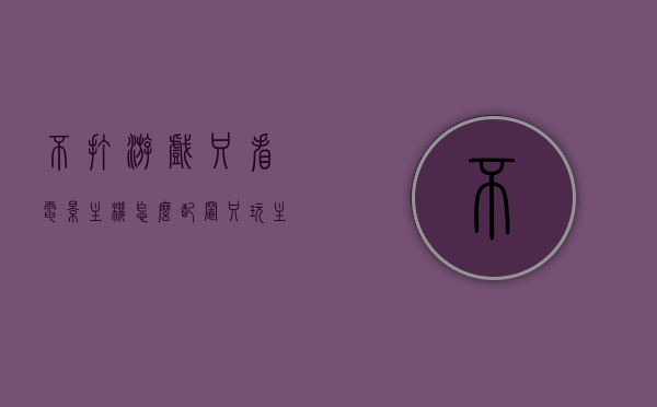 不打游戏只看电影主机怎么配置（只玩主机游戏），主机电影配置指南，专注观影体验，游戏主机配置攻略