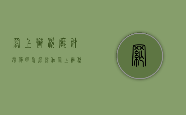 网上办税厅财务备案怎么操作（网上办税厅财务备案怎么操作流程），网上办税厅财务备案操作流程指南，网上办税厅财务备案操作流程指南，从入门到精通的备案操作指引，网上办税厅财务备案全流程指南，从入门到精通的操作指引