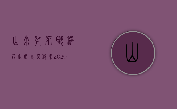山东教师职称评审后怎么备案（2020年教师职称评定条件及流程山东），山东教师职称评审备案流程与2020年评定条件详解，山东教师职称评审备案流程与最新评定条件详解（2020年），山东教师职称评审备案流程与最新评定条件详解（含备案流程与评定标准），山东教师职称评审备案流程与最新评定条件详解（含备案及评定标准详解）