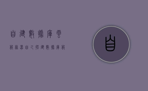 自建数据库云服务器（自己搭建数据库服务器），自建数据库云服务器，数据库服务器的搭建与实现 第1张