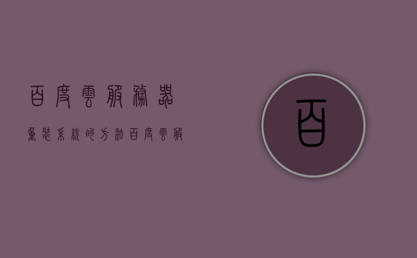 百度云服务器重装系统的方法（百度云服务器使用教程），百度云服务器重装系统教程，一步步指引你完成系统重装（含使用教程），百度云服务器重装系统指南，详细教程与操作指引，百度云服务器重装系统详解，从教程到操作指引，百度云服务器重装系统详解，教程与操作指引全攻略，百度云服务器重装系统全攻略，从教程到操作指引的详细指南，百度云服务器重装系统全攻略，从教程到操作指引的详细指南 第1张