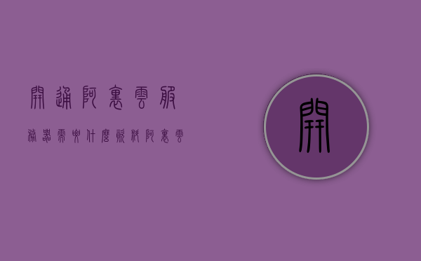 开通阿里云服务器需要什么资料（阿里云服务器申请流程），阿里云服务器开通所需资料及申请流程详解