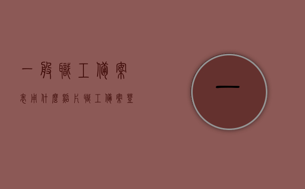一般职工备案表用什么照片（职工备案登记表怎么填），职工备案表照片要求及备案登记表填写指南，职工备案表照片要求及备案登记表填写指南，从入门到精通