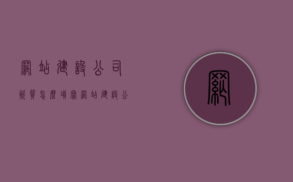 网站建设公司资质怎么填写（网站建设公司选择标准），如何填写网站建设公司资质及选择标准指南，网站建设公司资质与选择标准指南，如何正确填写资质及挑选优质公司，如何填写网站建设公司资质与选择标准，指南详解，如何填写网站建设公司资质，选择优质公司的指南详解与资质详解，网站建设公司资质填写指南与选择优质公司详解，网站建设公司资质填写指南与选择优质公司详解，资质评估与选择标准详解