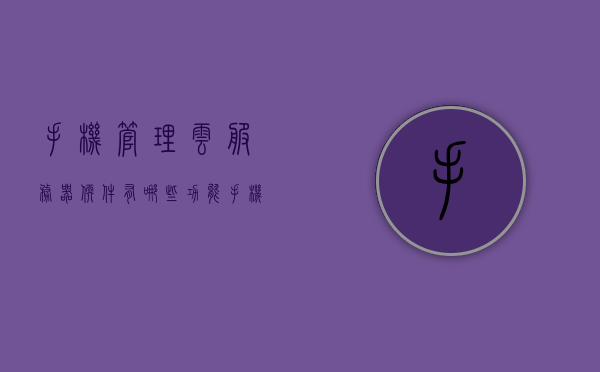 手机管理云服务器软件有哪些功能（手机云服务器是干什么的），手机云服务器管理软件功能解析，手机云服务器的应用与功能介绍，手机云服务器管理软件功能全面解析，应用与功能介绍，全面解析手机云服务器管理软件的功能与应用，手机云服务的核心应用与优势介绍，手机云服务器管理软件功能全面解析及应用介绍，核心应用、优势与功能详解，手机云服务器管理软件功能全面解析及应用介绍，核心应用、优势与功能详解