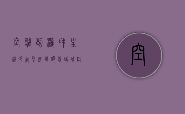 空调副机和主机冷管怎么接视频讲解（空调与主机连接的管子怎么安装），空调副机与主机冷管安装指南，视频讲解连接步骤，空调副机与主机冷管安装详解，视频指导连接步骤与指南，空调副机与主机冷管安装详解，视频指导连接步骤与指南 第1张