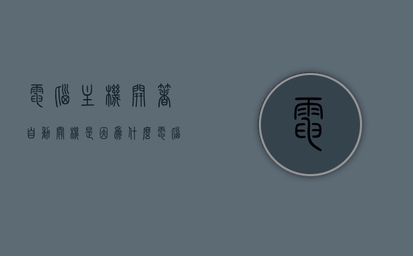 电脑主机开着自动关机是因为什么（电脑主机开了后自动关机是怎么回事），电脑主机自动关机原因解析，为何电脑会开机后自动关闭？，电脑主机自动关机原因解析，为何开机后自动关闭？，电脑主机自动关机原因深度解析，为何开机后自动关闭？，电脑主机自动关机原因深度解析，为何电脑会在开机后自动关闭？