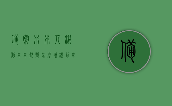 备案非本人机动车车架号怎么填（机动车备案非本人车辆 是啥意思?），如何备案非本人机动车的车架号及其含义解析，备案非本人机动车车架号详解，如何填写及含义解析？机动车备案流程指引。