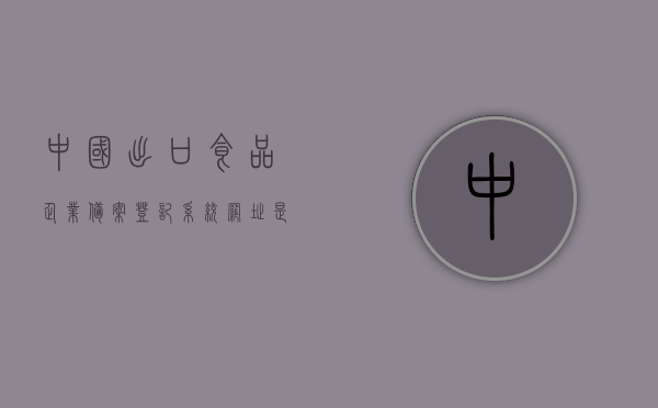 中国出口食品企业备案登记系统网址是什么（出口食品企业备案管理规定），中国出口食品企业备案登记系统网址及备案管理规定概述，中国出口食品企业备案登记系统网址及备案管理规定概览，中国出口食品企业备案登记系统网址及备案管理规定概览，网址与规定概述