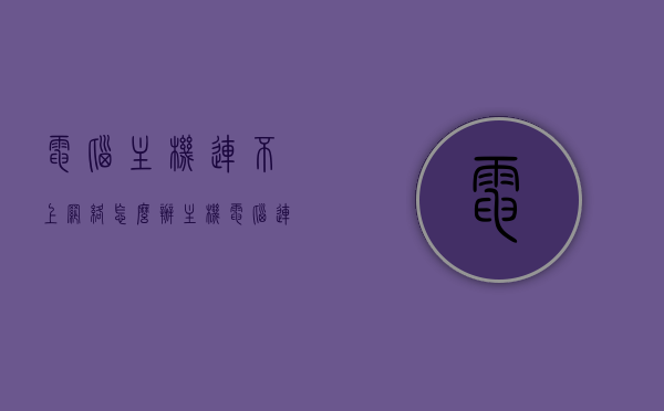 电脑主机连不上网络怎么办（主机电脑连不上wifi怎么办），电脑主机网络连接故障解决方案，无法连接WiFi的解决方法，电脑主机网络连接故障解决方案，解决无法连接WiFi的方法与技巧，电脑主机无法连接网络及WiFi解决方案与技巧，电脑主机无法连接网络及WiFi的解决方案与技巧，故障排查与解决方法 第1张
