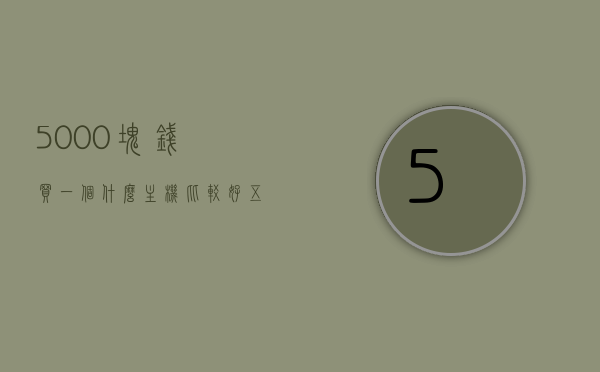 5000块钱买一个什么主机比较好（五千块钱配个电脑主机），5000元预算，选购电脑主机指南