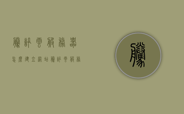 腾讯云服务器怎么建立网站（腾讯云服务器怎么建立网站地址），腾讯云服务器建立网站教程，如何设置网站地址？，腾讯云服务器建立网站教程，如何设置网站地址及网站搭建流程，腾讯云服务器建立网站全流程指南，从设置网站地址到搭建流程详解，腾讯云服务器建立网站全流程指南，从设置网站地址到搭建流程详解，腾讯云服务器建立网站全流程指南，从设置网站地址到搭建流程详解